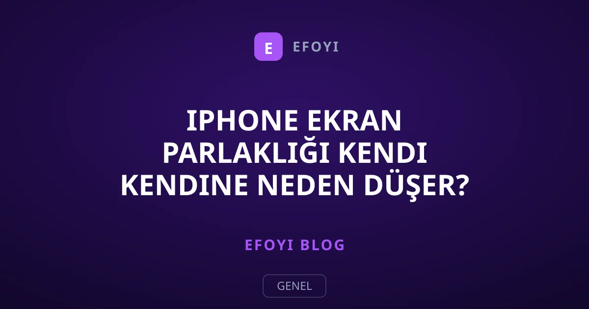 iPhone Ekran Parlaklığı Kendi Kendine Neden Düşer? Çözüm Yolları